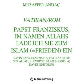 Andac, Muzaffer: Papst Franziskus, Im Namen Allahs lade ich Sie zum Islam (=Frieden) ein