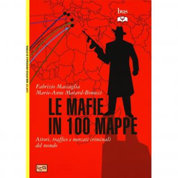 Le mafie in 100 mappe. Attori, traffici e mercati criminali nel mondo