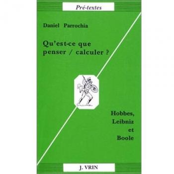 Qu'est-Ce Que Penser/Calculer?: Hobbes, Leibniz Et Boole (Pre-Textes)