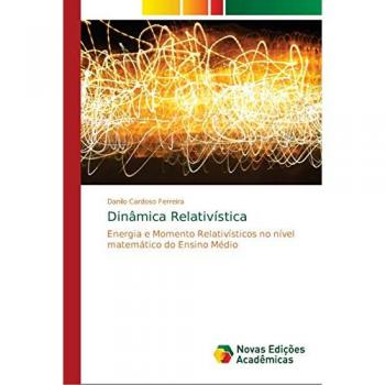 Dinâmica Relativística: Energia e Momento Relativísticos no nível matemático do Ensino Médio