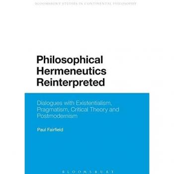 Philosophical Hermeneutics Reinterpreted: Dialogues With Existentialism, Pragmatism, Critical Theory And Postmodernism