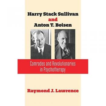 Harry Stack Sullivan and Anton T. Boisen: Comrades and Revolutionaries in Psychotherapy