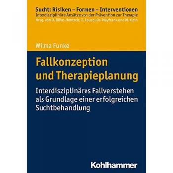 Fallkonzeption und Therapieplanung: Interdisziplinäres Fallverstehen als Grundlage einer erfolgreichen Suchtbehandlung