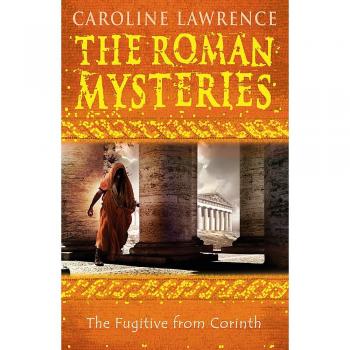 The Roman Mysteries: The Fugitive from Corinth : Book 10