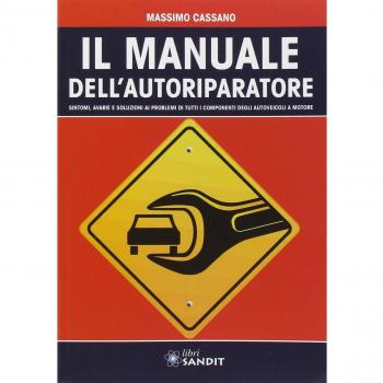 Il manuale dell'autoriparatore. Sintomi, avarie e soluzioni ai problemi di tutti i componenti degli autoveicoli a motore