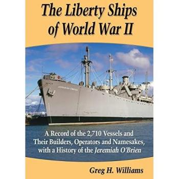 The Liberty Ships of World War II: A Record of the 2,710 Vessels and Their Builders, Operators and Namesakes, with a History of the Jeremiah O'Brien