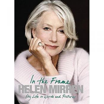 Helen Mirren In The Frame: My Life In Words And Pictures