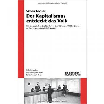 Der Kapitalismus entdeckt das Volk: Wie die deutschen Großbanken in den 1950er und 1960er Jahren zu ihrer privaten Kundschaft kamen