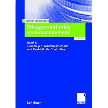 Ertragsorientiertes Bankmanagement Band 1: Grundlagen, Marktzinsmethode und Rentabilitäts-Controlling