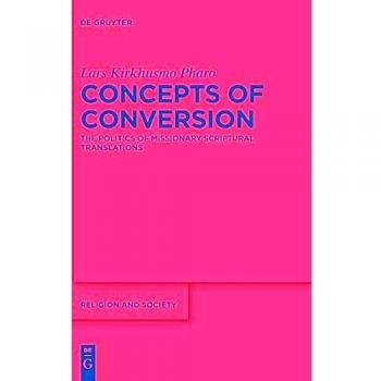 Concepts of Conversion: The Politics of Missionary Scriptural Translations (Religion and Society, 70)