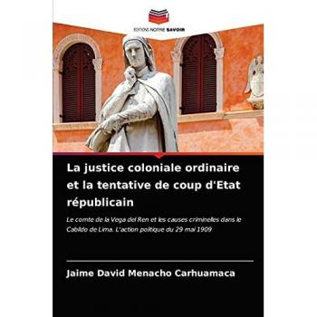 La justice coloniale ordinaire et la tentative de coup d'Etat républicain: Le comte de la Vega del Ren et les causes criminelles dans le Cabildo de Lima. L'action politique du 29 mai 1909