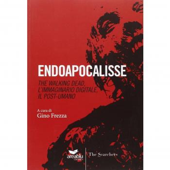 Endoapocalisse. The walking dead, l'immaginario digitale, il post umano