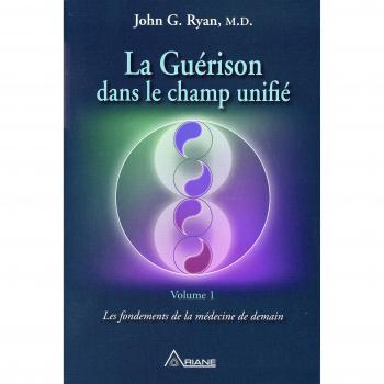 La Guérison dans le champ unifié Tome 1
