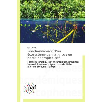 Fonctionnement d’un écosystème de mangrove en domaine tropical sec: Forçages climatiques et anthropiques, processus hydrosédimentaires, dynamique de flèche littorale, Somone, Sénégal (Omn.Pres.Franc.)