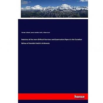 Solutions of the more Difficult Exercises and Examination Papers in the Canadian Edition of Hamblin Smith's Arithmetic