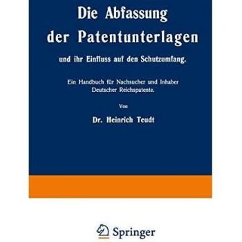 Die Abfassung der Patentunterlagen und ihr Einfluss auf den Schutzumfang: Ein Handbuch für Nachsucher und Inhaber Deutscher Reichspatente