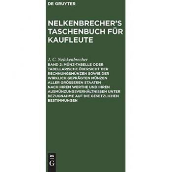 Münz-Tabelle oder tabellarische Übersicht der Rechnungsmünzen sowie der wirklich geprägten Münzen aller größeren Staaten nach ihrem Werthe und ihren ... (Nelkenbrecher’s Taschenbuch für Kaufleute)