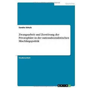 Zwangsarbeit und Zerstörung der Privatsphäre in der nationalsozialistischen Mischlingspolitik