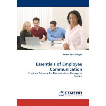 Essentials of Employee Communication: Empirical Evidence for Theoretical and Managerial Practice