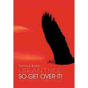 Life Ain't Nice, So Get Over It! : Insights to Move You From Stuck to Unstoppable!