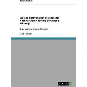 Welche Relevanz hat die Idee der Nachhaltigkeit für die berufliche Bildung?: Bildungstheoretische Reflexion