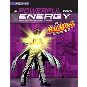 The Powerful World of Energy with Max Axiom, Super Scientist: 4D an Augmented Reading Science Experience