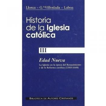 Historia de la iglesia católica. Iii: edad nueva: la iglesia en la época del renacimiento y de la reforma católica (1303-1648)