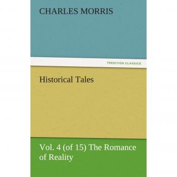 Historical Tales, Vol. 4 (of 15) The Romance of Reality (TREDITION CLASSICS)