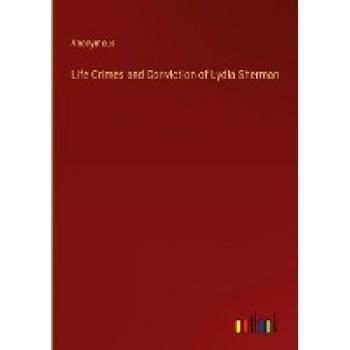 Life Crimes and Conviction of Lydia Sherman