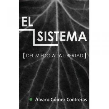 Alvaro Gomez El Sistema: Del Miedo A La Libertad