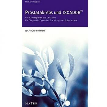 Prostatakrebs und ISCADOR: Ein Klinikbegleiter und Leitfaden für Diagnostik, Operation, Nachsorge und Folgetherapie