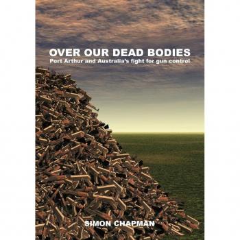 Over our dead bodies: Port Arthur and Australia's fight for gun control