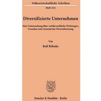 Diversifizierte Unternehmen.: Eine Untersuchung über wettbewerbliche Wirkungen, Ursachen und Ausmaß der Diversifizierung. (Volkswirtschaftliche Schriften, 252)
