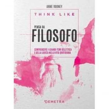 Think like. Pensa da filosofo. comprendere i grandi temi dell'etica e della logia nella vita quotidiana