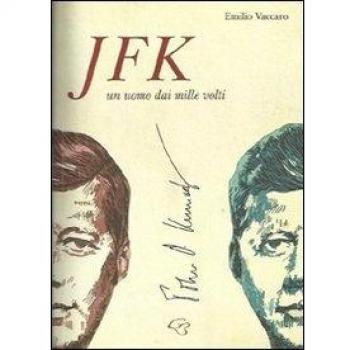 JFK. John Fitzgerald Kennedy. Un uomo dai mille volti