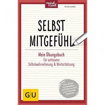 Selbstmitgefühl: Mein Übungsbuch für achtsame Selbstwahrnehmung und Wertschätzung