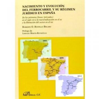 Nacimiento y evolución del ferrocarril y su régimen jurídico en españa: de las primeras líneas (privadas) (Tapa blanda).