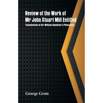 Review of the Work of Mr John Stuart Mill Entitled 'Examination of Sir William Hamilton's Philosophy.'