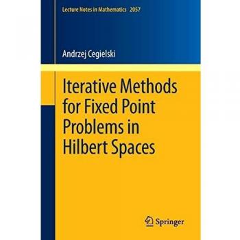 Iterative Methods for Fixed Point Problems in Hilbert Spaces (Lecture Notes in Mathematics, Band 2057)