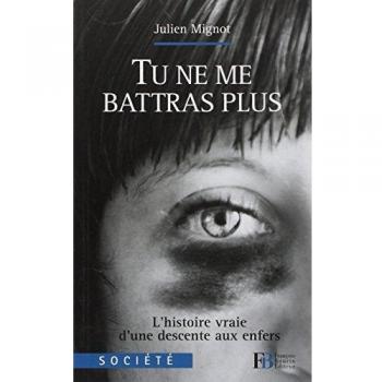 Tu ne me battras plus : L'histoire vraie d'une descente aux enfers
