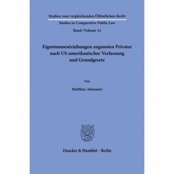 Eigentumsentziehungen zugunsten Privater nach US-amerikanischer Verfassung und Grundgesetz.