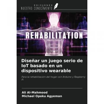 Diseñar un juego serio de IoT basado en un dispositivo wearable: Para la rehabilitación del hogar con Arduino y Raspberry Pi