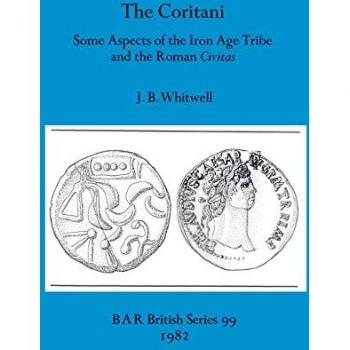 The Coritani: Some Aspects of the Iron Age Tribe and the Roman Civitas (BAR British)