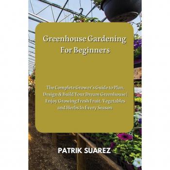 Greenhouse Gardening For Beginners