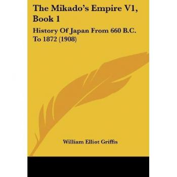 The Mikado's Empire V1, Book 1: History Of Japan From 660 B.C. To 1872 (1908)