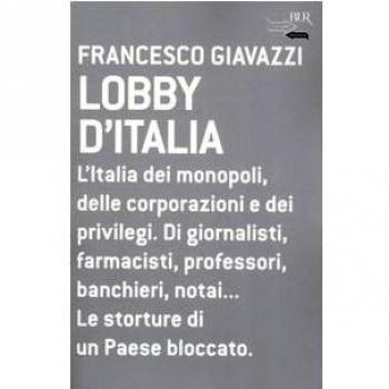 Lobby d'Italia. L'Italia dei monopoli, delle corporazioni e dei privilegi. Di giornalisti, farmacisti, professori, banchieri, notai... Le storture di un Paese...