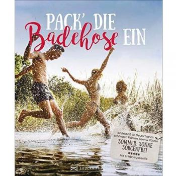 Marieluise Denecke Pack Die Badehose Ein: Badespaß An Deutschlands Schönsten Flüssen, Seen & Küsten. Sommer, Sonne, Sorgenfrei. Mit Erlebnisgarantie