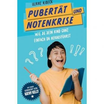 Pubertät und Notenkrise: Wie Du Dein Kind ganz einfach da herausführst