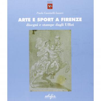 Arte e sport a Firenze. Disegni e stampe dagli Uffizi. Testo italiano, greco e inglese