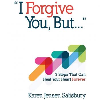 I Forgive You, But...: 3 Steps That Can Heal Your Heart Forever